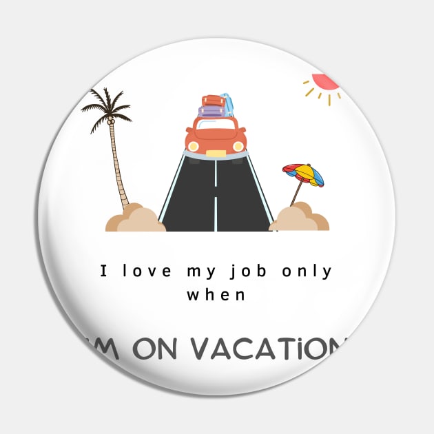 I love my job only when I’m on vacation,funny quotes Pin by Amart