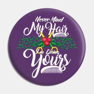 Never Mind My Hair I'm Doing Yours - Funny Hairdresser Gifts Pin