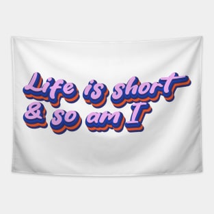 Life is short and so am I Tapestry