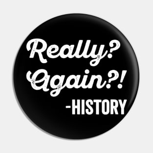 Really Again History Tshirt History Teacher Funny Saying Pin