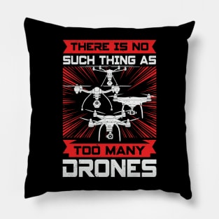 There Is No Such Thing As Too Many Drones Pillow