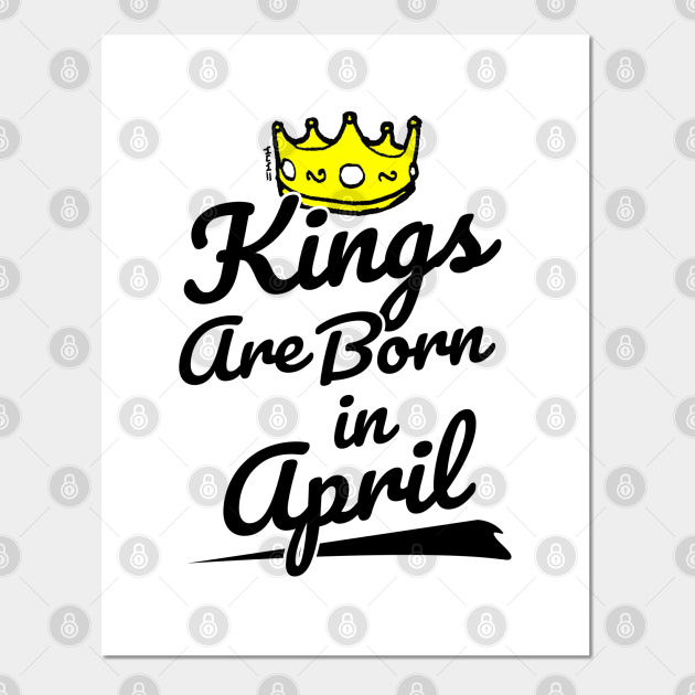 Kings are Born In April - April Birthday Man - Posters and Art Prints | TeePublic Kings are Born In April - April Birthday Man - Posters and Art Prints | TeePublic