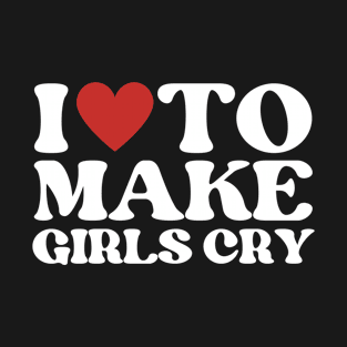 I love to make girls cry Funny Red Heart Love T-Shirt