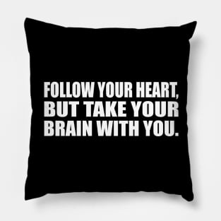 Follow your heart, but take your brain with you Pillow