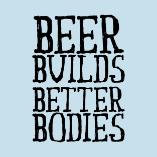 Beer Builds Better Bodies T-Shirt