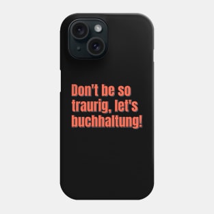 Don't Be So Traurig Happy Accounting Phone Case