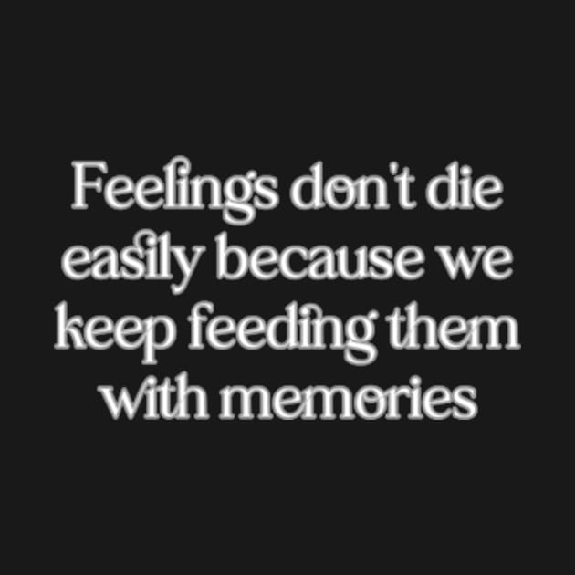 Feelings don't die easily because we keep feeding them with memories by LineLyrics