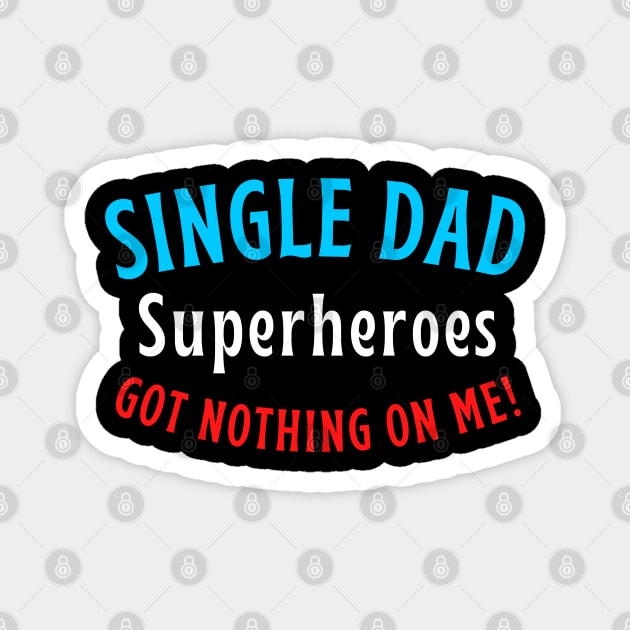 Single dad. Superheroes got nothing on me! Magnet by Try It