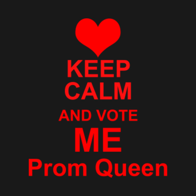 Keep Calm And Vote Me Prom Queen Funny Prom Keep Calm T Shirt