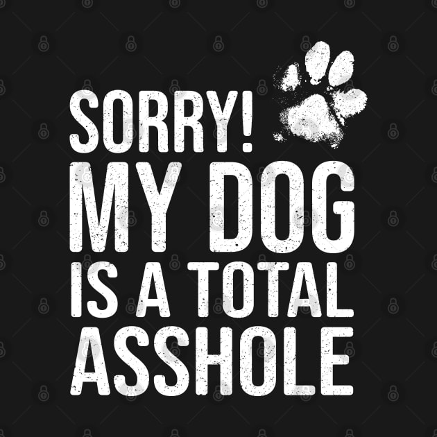 Funny Dog Lover Gift - Sorry! My Dog is a Total Asshole by Elsie Bee Designs