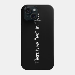 There Is No "We" In Food Phone Case