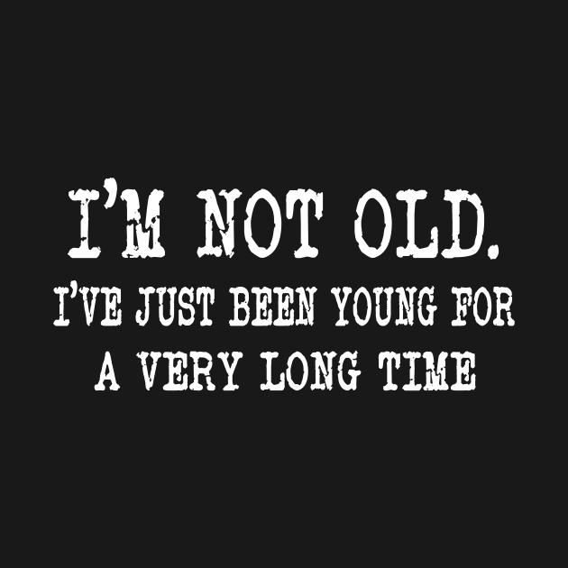 I'm not Old. I've Just Been Young for a Very Long Time by peskybeater