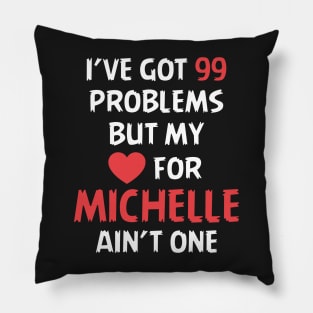 I've got 99 problems but my love for Michelle ain't one Pillow