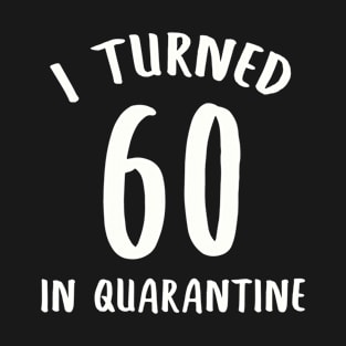 I Turned 60 In Quarantine T-Shirt