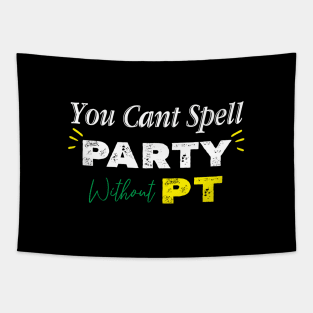 Physical Therapist, You Can't Spell Party Without PT. Tapestry