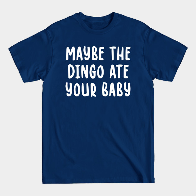 Discover Maybe The Dingo Ate Your Baby - Maybe The Dingo Ate Your Baby - T-Shirt