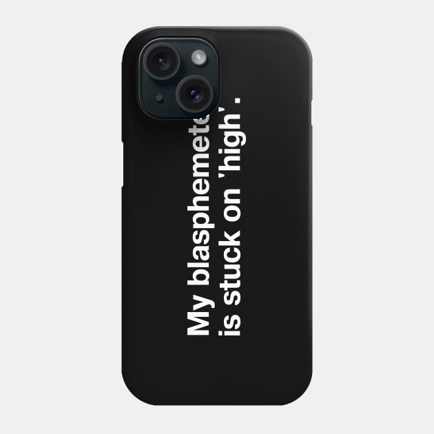 My blasphemeter is stuck on 'high'. Phone Case by TheBestWords