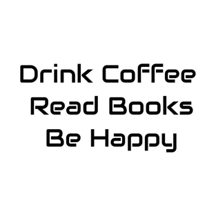 Drink Coffee Read Books Be Happy T-Shirt