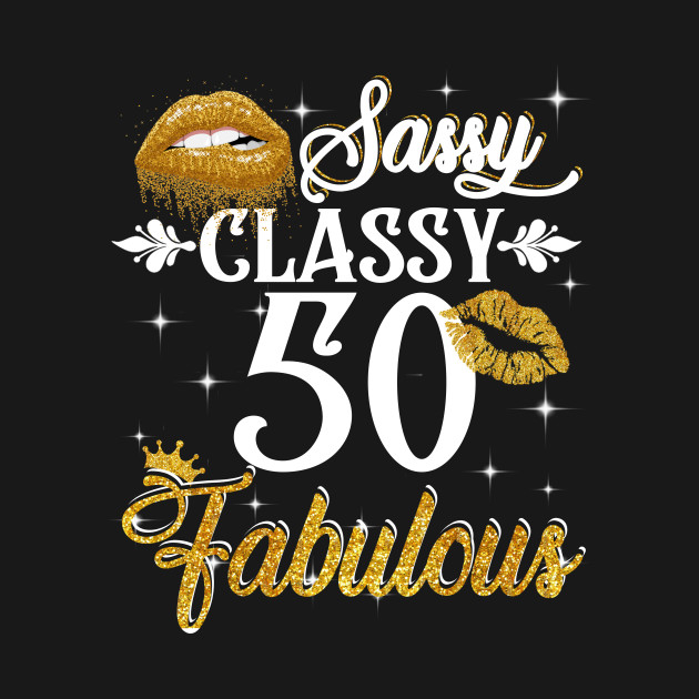 50 Years Old Sassy Classy Fabulous - 50th Birthday - T-Shirt | TeePublic