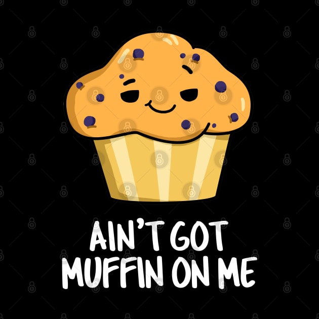 Ain't Got Muffin On Me Cute Muffin Pun by punnybone