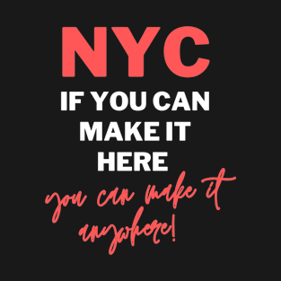 NYC - If You Can Make It Here, You Can Make It Anywhere | New York, Bronx, Queens, Brooklyn, Manhattan, Staten Island T-Shirt