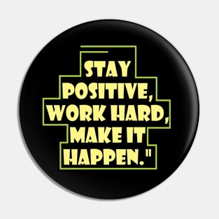 Stay positive, work hard, make it happen Pin