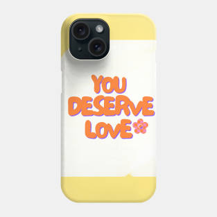 You deserve love Phone Case