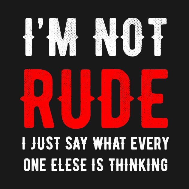 Funny Tshirt I'm Not Rude I Just Say What Every One Else Is Thinking by ZachTheDesigner