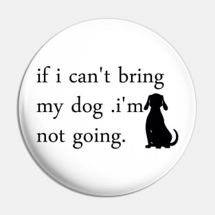 If I Can't Bring My Dog I'm Not Going T-Shirt Pin