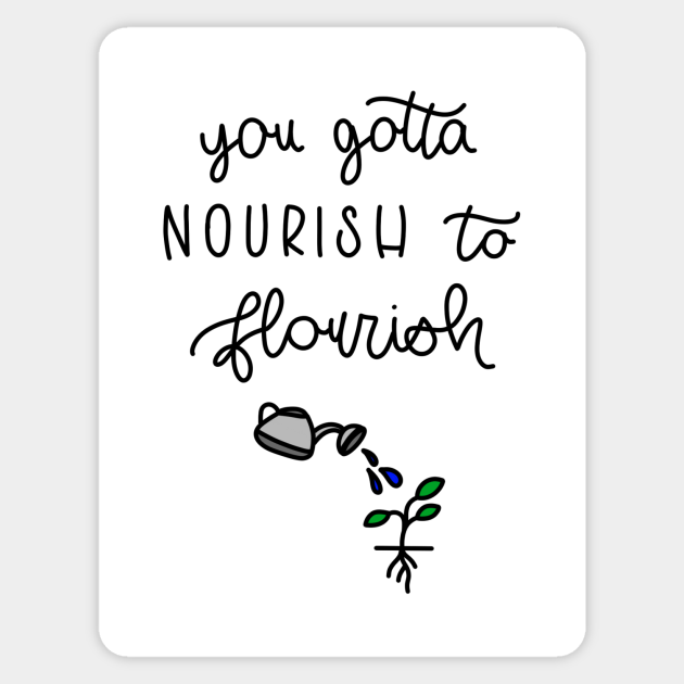 YOU GOTTA NOURISH TO FLOURISH - Self Care - Adesivo | TeePublic IT