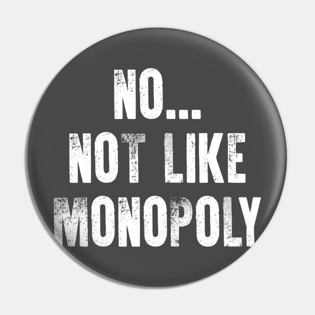 No...Not Like Monopoly Pin by Art of Boardgaming