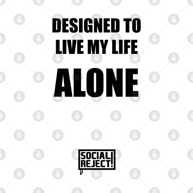 Designed To Live My Life Alone (Black) by Social Reject!