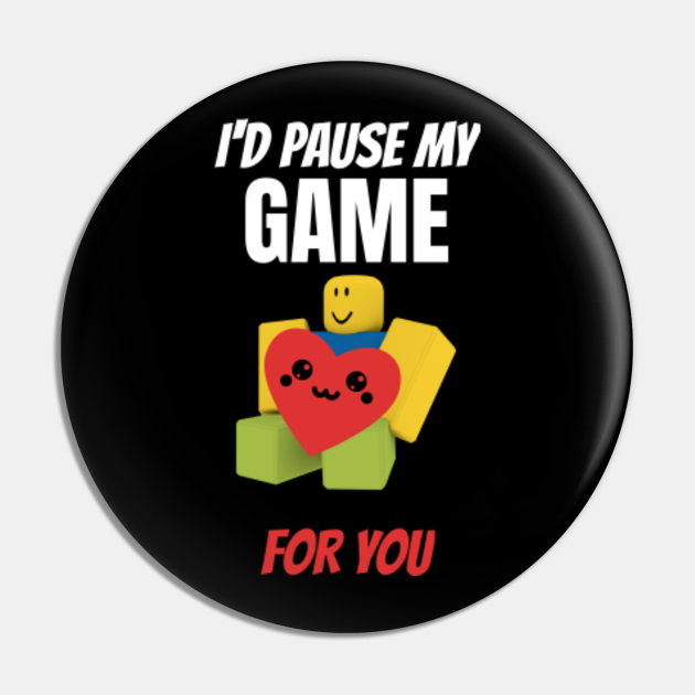Roblox NOOB With Heart I'd Pause My Game For Day Gamer V-day - Roblox Noob - Pin | TeePublic