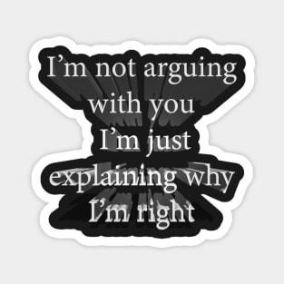 I’m not arguing with you, I’m just explaining why I am right Magnet