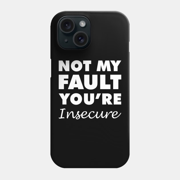 Not My Fault You're Insecure Phone Case by giovanniiiii