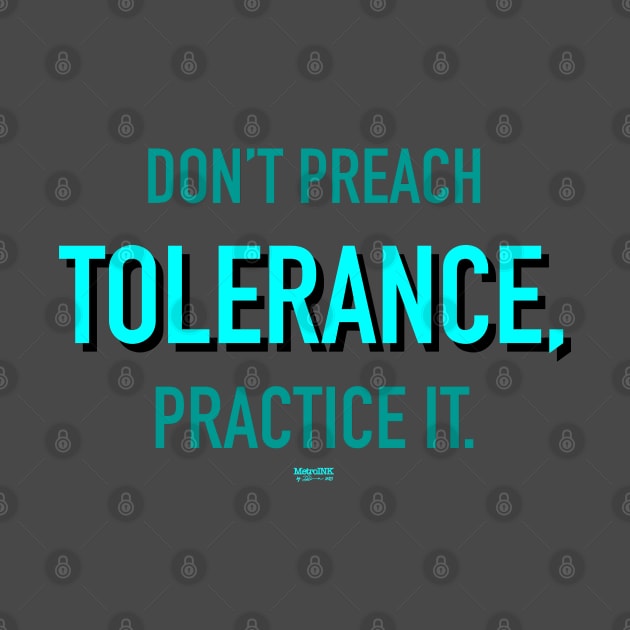 Don’t Preach Tolerance, Practice It. by MetroInk