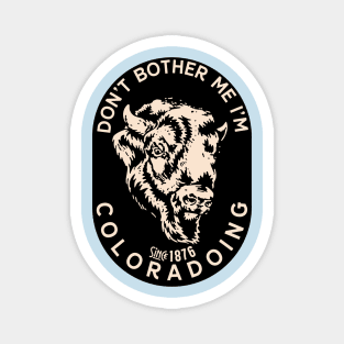 Dont bother me I am Coloradoing COLORADO Magnet