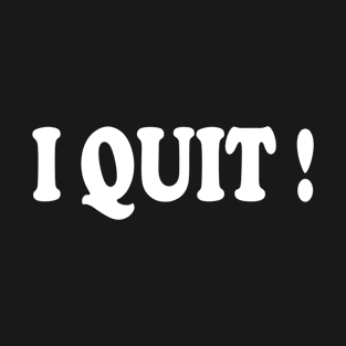 I quit T-Shirt