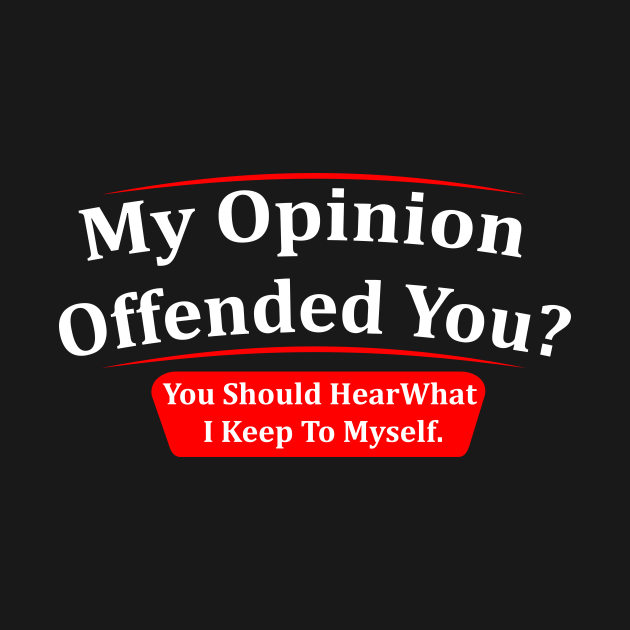 My Opinion Offended You Adult Humor Novelty Sarcasm Witty Funny My Opinion Offended You