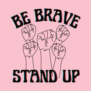 Be brave stand up! T-Shirt