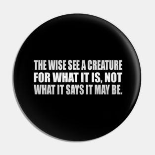 The wise see a creature for what it is, not what it says it may be Pin