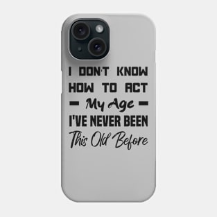 I Don't Know How To Act My Age Phone Case