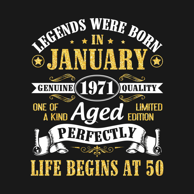 Legends Were Born In January 1971 Genuine Quality Aged Perfectly Life Begins At 50 Years Birthday by DainaMotteut