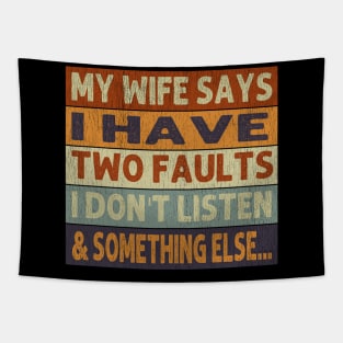 My Wife Says I Only Have Two Faults Don't Listen Tapestry