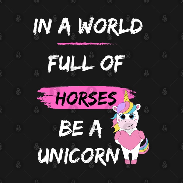 In a world full of horses be a unicorn by DDCreates