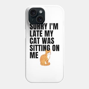 sorry i'm late my cat was sitting on me Phone Case