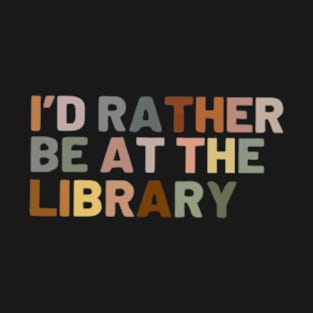 Reading shirt, librarian gift, I'd rather be at the library T-Shirt