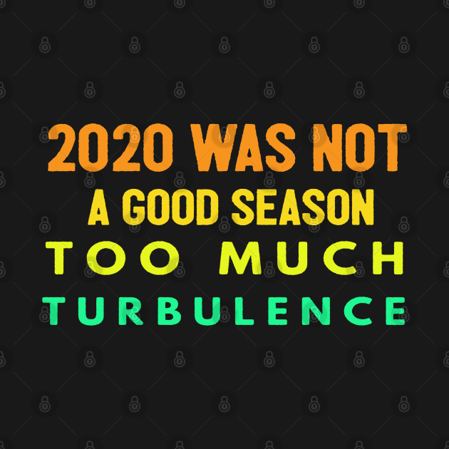 2020 Was Not A Season To Much Turbulence Funny Quarantined by Happy - Design