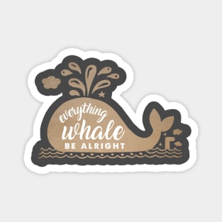 Everything Whale be alright Magnet