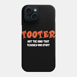 Tooter - Not the Kind That Teaches You Stuff Phone Case